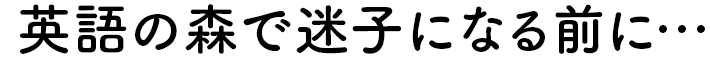 英語の森で迷子になってしまう前に・・